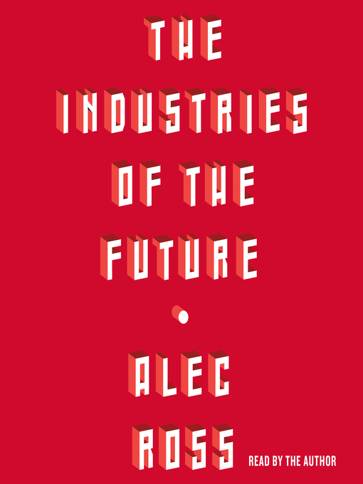 Title details for The Industries of the Future by Alec Ross - Wait list